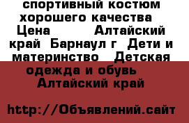 спортивный костюм хорошего качества › Цена ­ 400 - Алтайский край, Барнаул г. Дети и материнство » Детская одежда и обувь   . Алтайский край